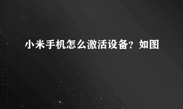 小米手机怎么激活设备?如图