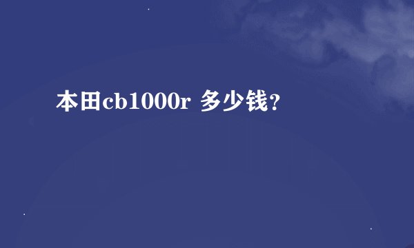 本田cb1000r 多少钱？