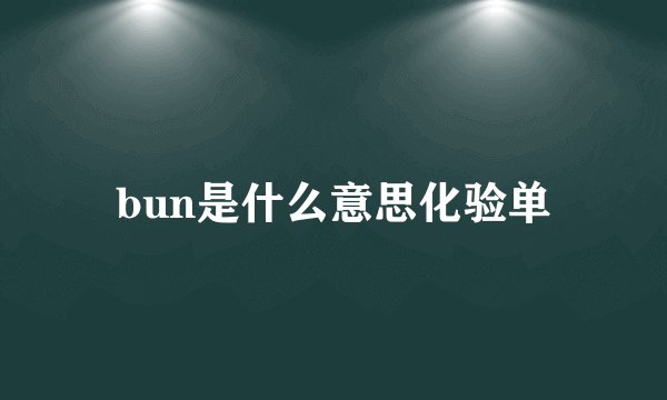 bun是什么意思化验单