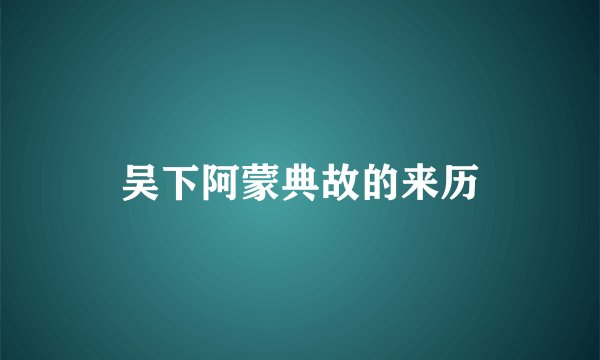 吴下阿蒙典故的来历
