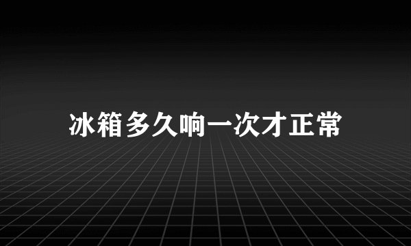 冰箱多久响一次才正常