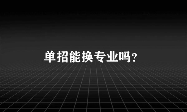 单招能换专业吗？