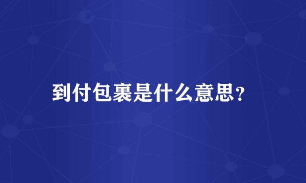 到付包裹是什么意思？