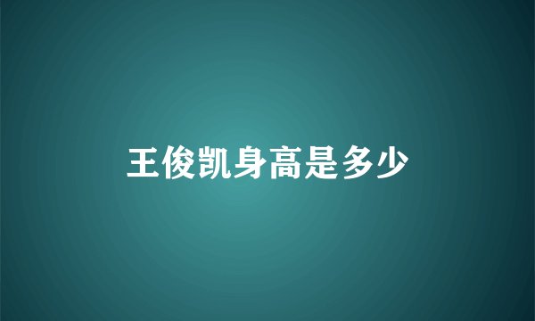王俊凯身高是多少