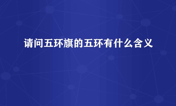 请问五环旗的五环有什么含义