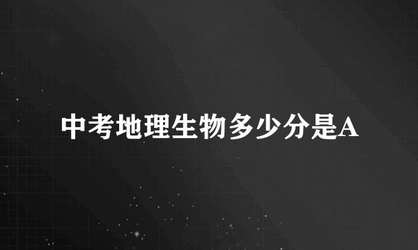 中考地理生物多少分是A