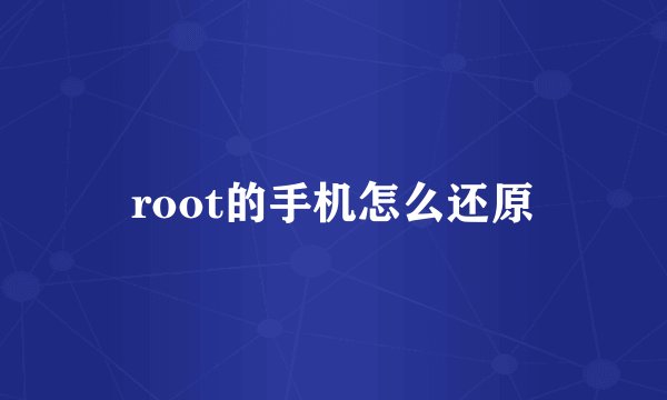 root的手机怎么还原