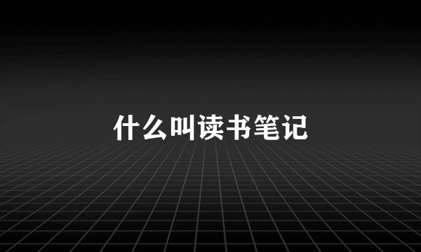 什么叫读书笔记