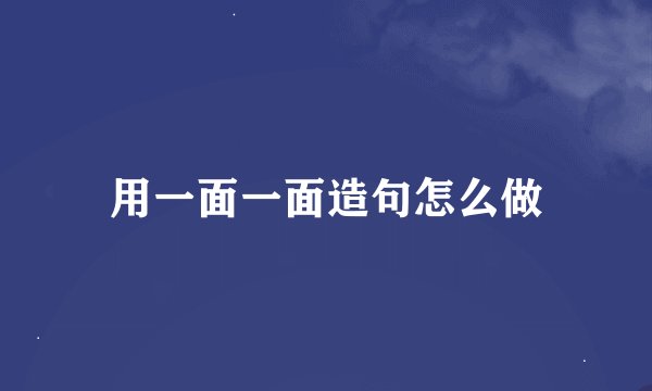 用一面一面造句怎么做