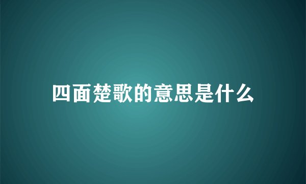 四面楚歌的意思是什么