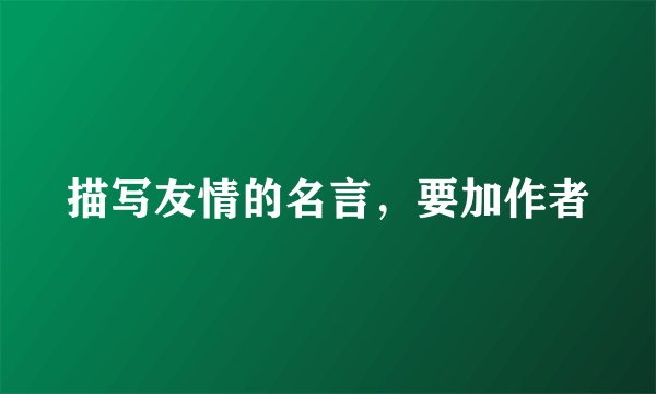 描写友情的名言，要加作者