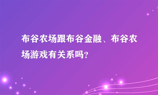 布谷农场跟布谷金融、布谷农场游戏有关系吗？