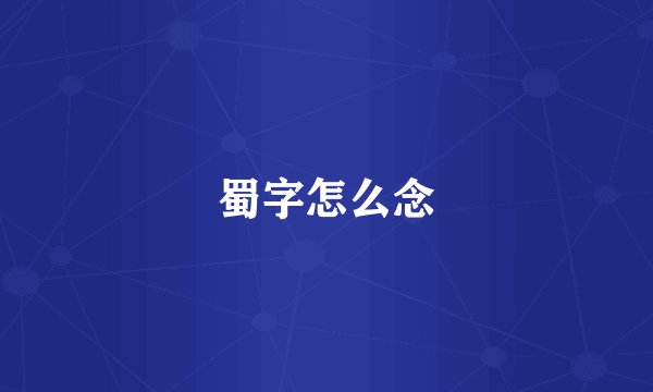 蜀字怎么念