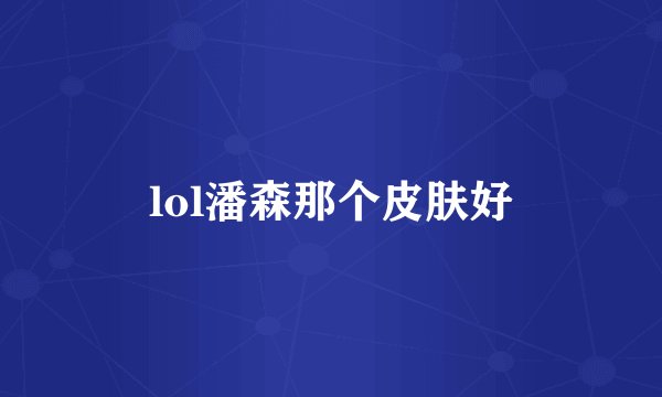 lol潘森那个皮肤好