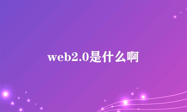 web2.0是什么啊