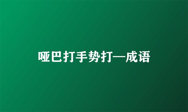 哑巴打手势打—成语