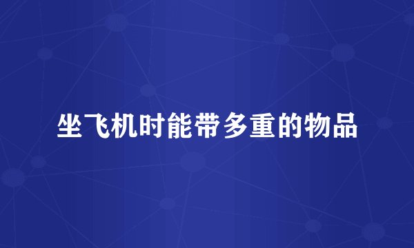 坐飞机时能带多重的物品