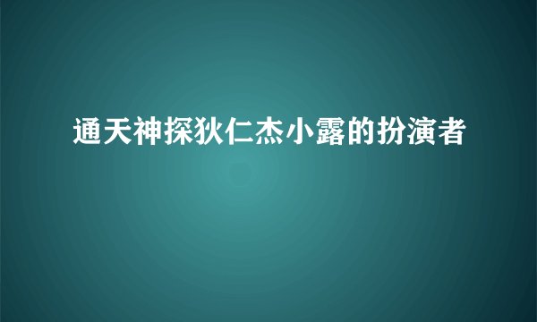 通天神探狄仁杰小露的扮演者