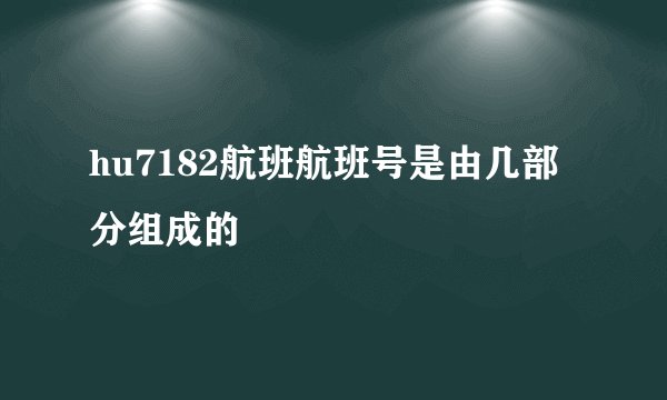 hu7182航班航班号是由几部分组成的