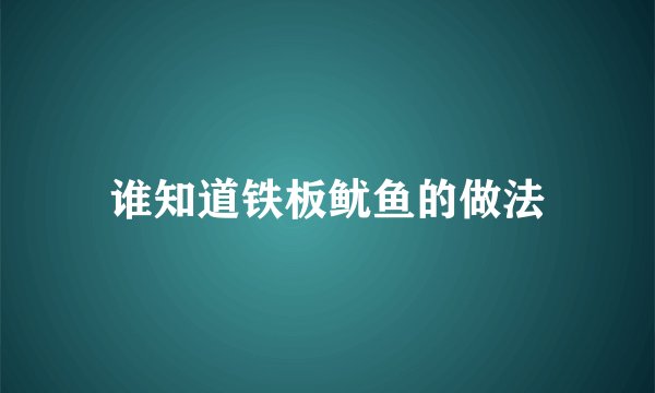 谁知道铁板鱿鱼的做法