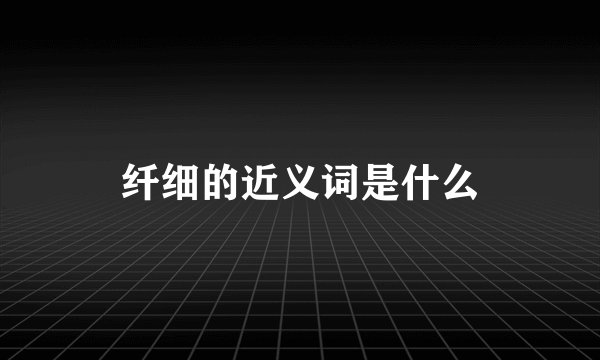 纤细的近义词是什么