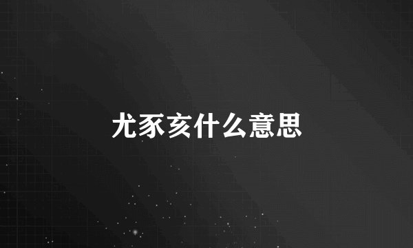 尤豕亥什么意思