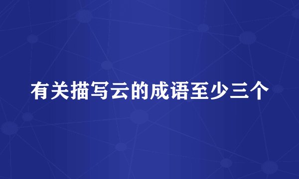 有关描写云的成语至少三个