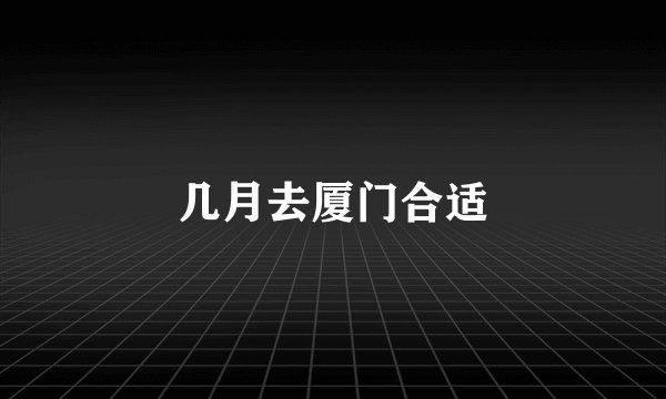 几月去厦门合适