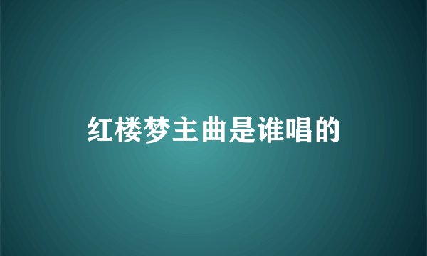 红楼梦主曲是谁唱的