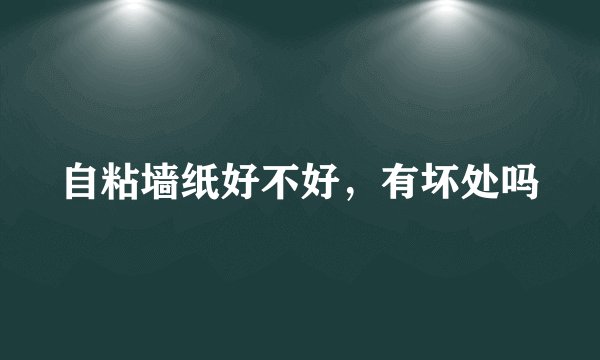 自粘墙纸好不好，有坏处吗