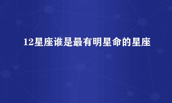 12星座谁是最有明星命的星座