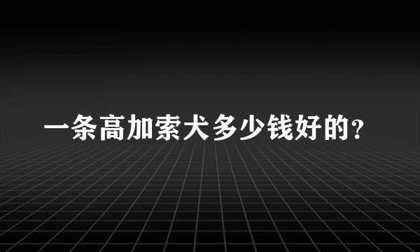 一条高加索犬多少钱好的？