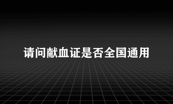 请问献血证是否全国通用