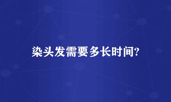染头发需要多长时间?