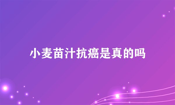 小麦苗汁抗癌是真的吗