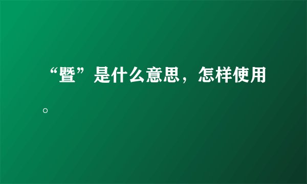 “暨”是什么意思，怎样使用。