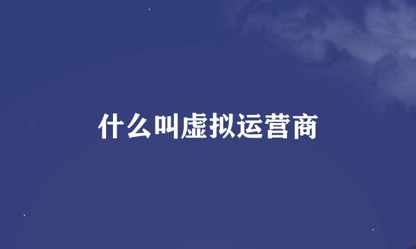 什么叫虚拟运营商
