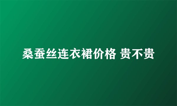 桑蚕丝连衣裙价格 贵不贵