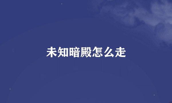 未知暗殿怎么走