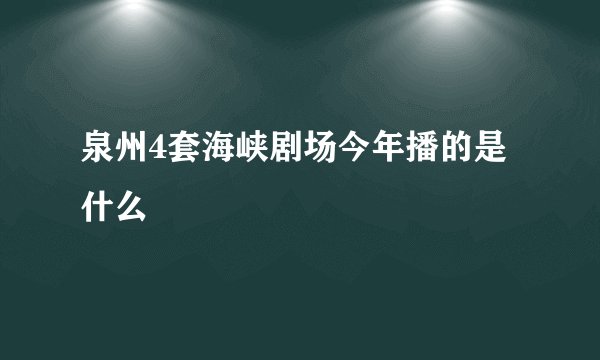 泉州4套海峡剧场今年播的是什么