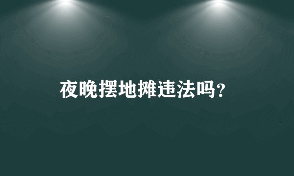 夜晚摆地摊违法吗？