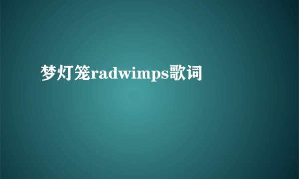 梦灯笼radwimps歌词