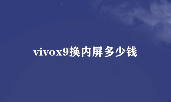 vivox9换内屏多少钱