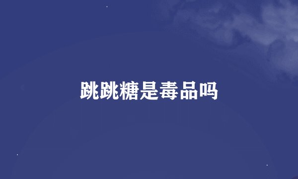 跳跳糖是毒品吗
