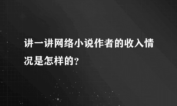 讲一讲网络小说作者的收入情况是怎样的？