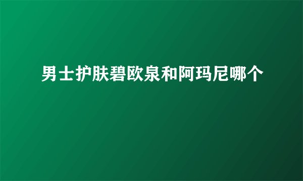 男士护肤碧欧泉和阿玛尼哪个