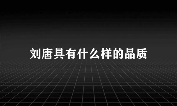 刘唐具有什么样的品质