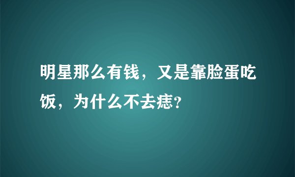 明星那么有钱，又是靠脸蛋吃饭，为什么不去痣？