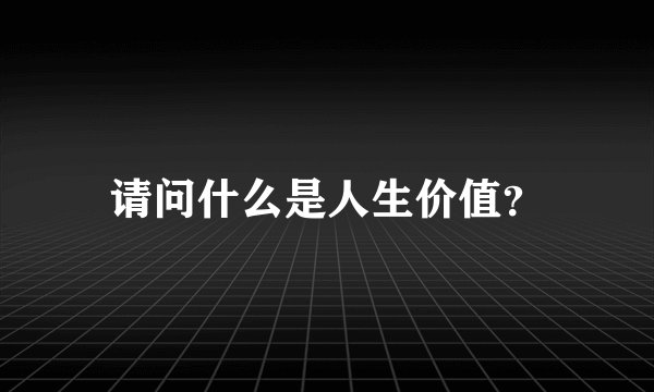 请问什么是人生价值？