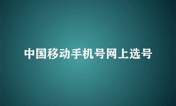 中国移动手机号网上选号